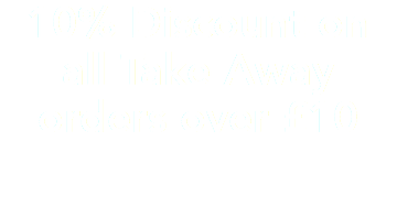 10% Discount on all Take Away orders over £10